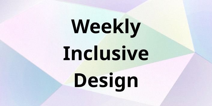 Weekly Inclusive Design