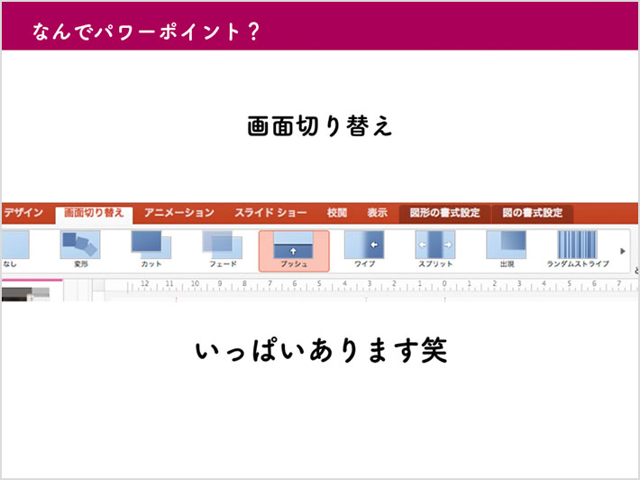 スライド「なんでパワーポイント？」：画面の切り替え機能　画面切り替えのパターンがいっぱいあります笑