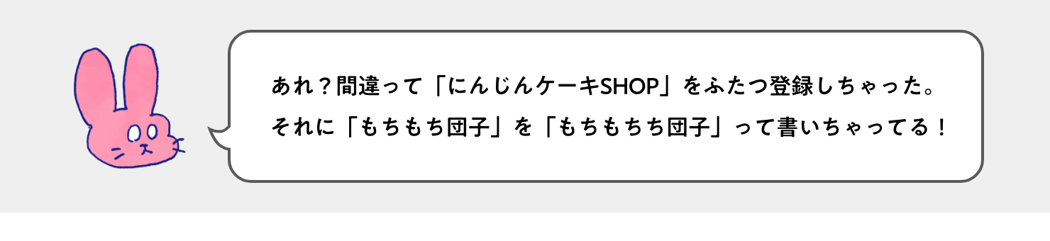 イラスト：ウサギさん「あれ？間違って『にんじんケーキSHOP』をふたつ登録しちゃった。それに『もちもち団子』を『もちもちち団子』って書いちゃってる！」