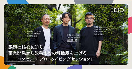 iDID掲載記事のメイン画像、鼎談に参加したコンセント川原田大地、山口陽一郎、Lumilink s 小木曽慎一氏が並んでいる 記事タイトル：課題の核心に迫り、事業開発から改善までの解像度を上げる——コンセント「プロトタイピングセッション」｜コンセント×こぎそ （Lumilinks）