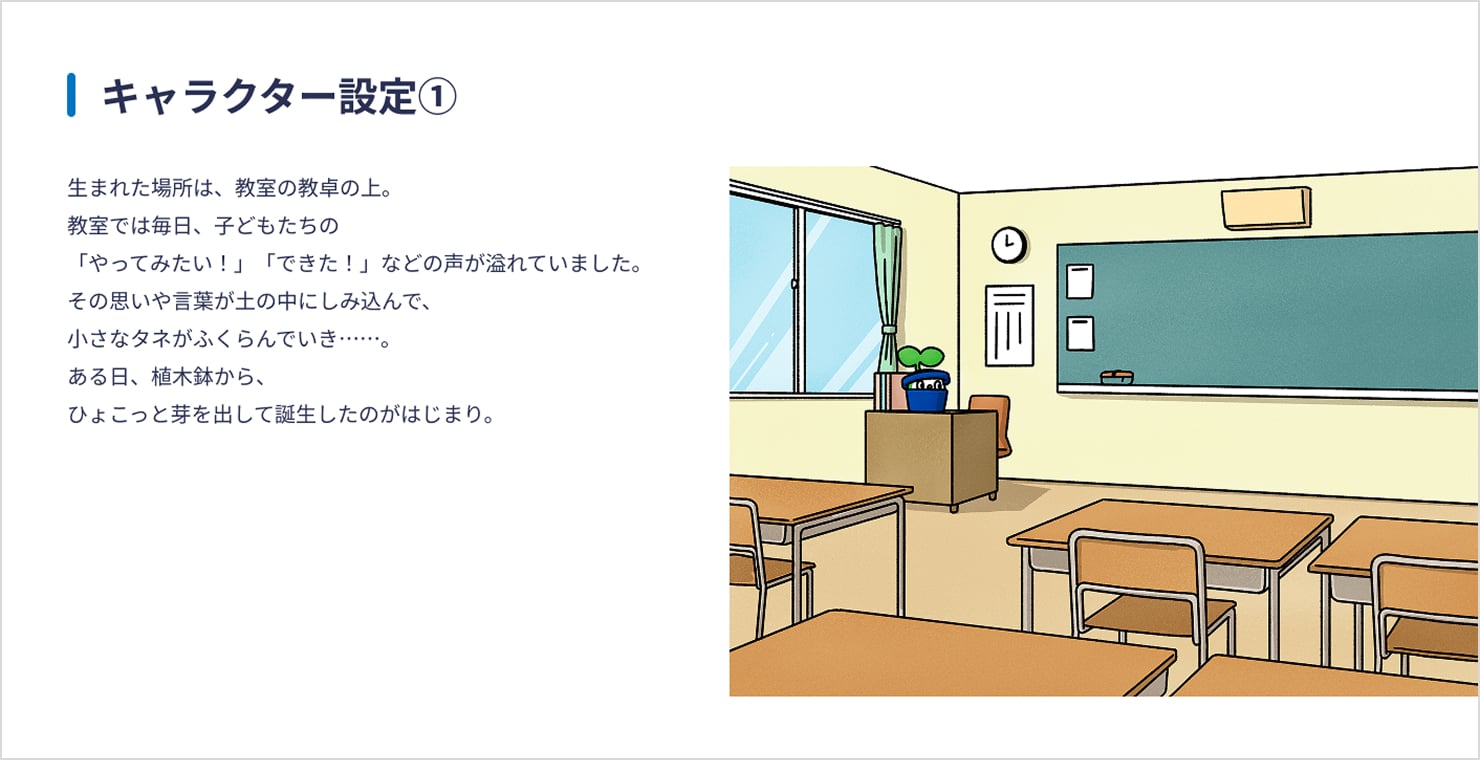 キャラクターの設定資料の一部。子どもたちの「やってみたい」「できた」という声があふれる教室にある植木鉢から、小さな種が芽吹いてたねはちが誕生した。