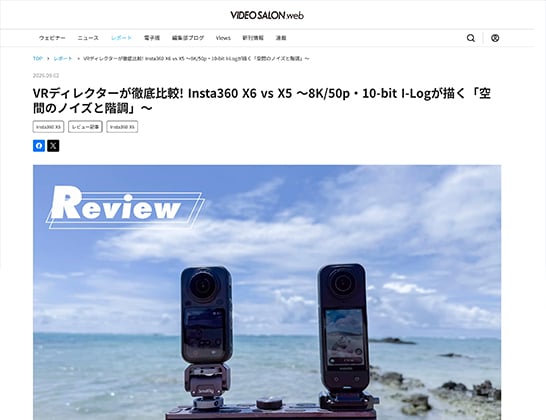 VIDEO SALON.webに掲載された寄稿記事「VRディレクターが徹底比較! Insta360 X6 vs X5 ～8K/50p・10-bit I-Logが描く「空間のノイズと階調」～」のページ